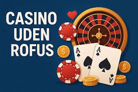 EU Casino Uden Rofus Spil Uden Besvær og Ubegrænsede Muligheder