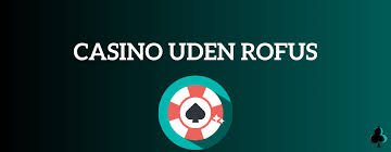 Gratis Casino Uden ROFUS - Spil Uden Bekymringer